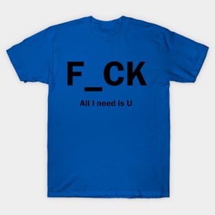 F_CK All I need is U T-Shirt